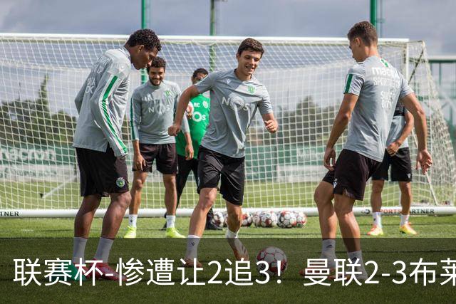 联赛杯-惨遭让2追3！曼联2-3布莱顿 连续两年一轮游